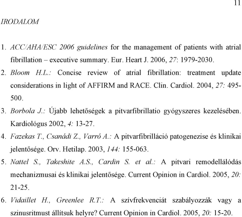 : A pitvarfibrilláció patogenezise és klinikai jelentősége. Orv. Hetilap. 2003, 144: 155-063. 5. Nattel S., Takeshite A.S., Cardin S. et al.