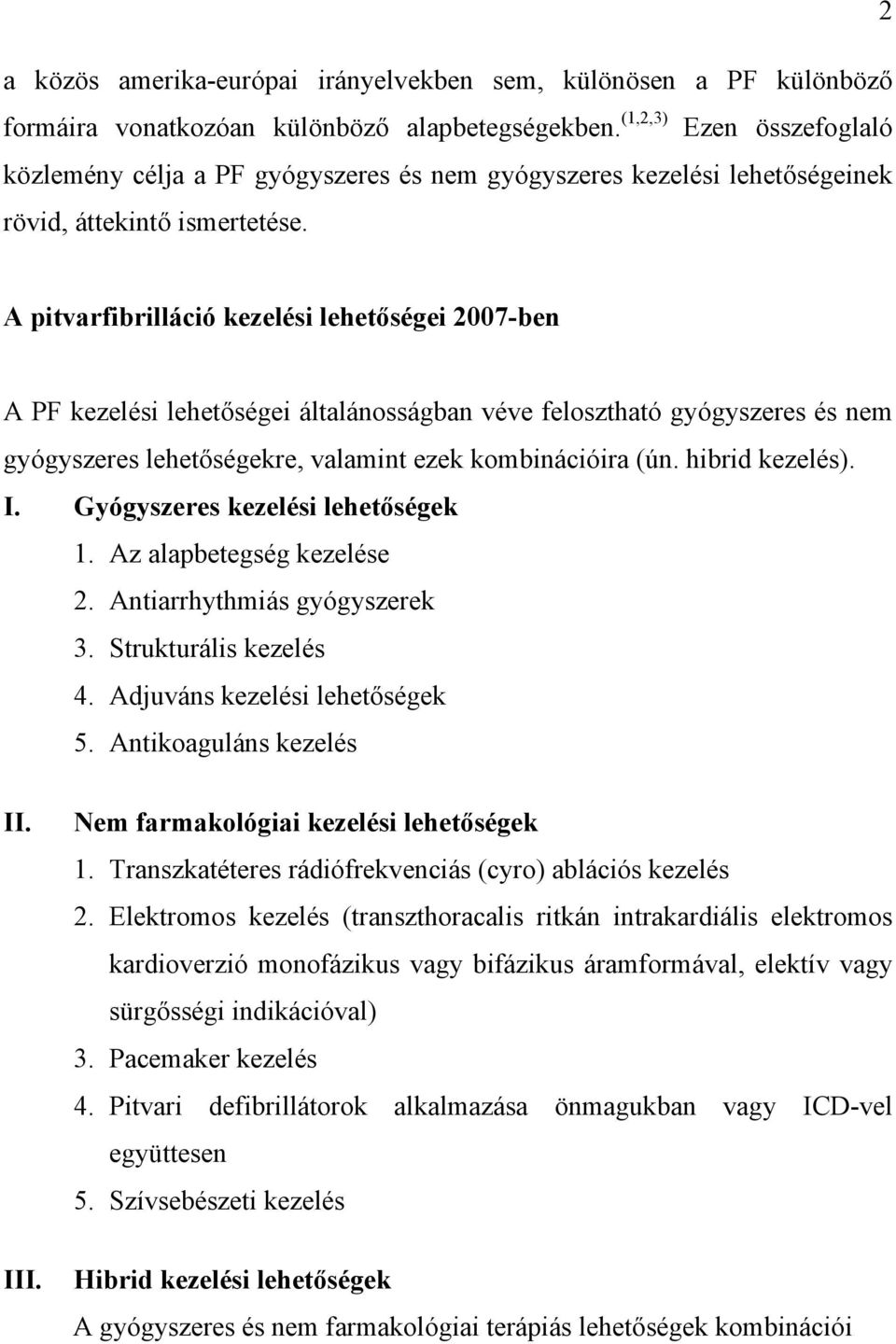 A pitvarfibrilláció kezelési lehetőségei 2007-ben A PF kezelési lehetőségei általánosságban véve felosztható gyógyszeres és nem gyógyszeres lehetőségekre, valamint ezek kombinációira (ún.