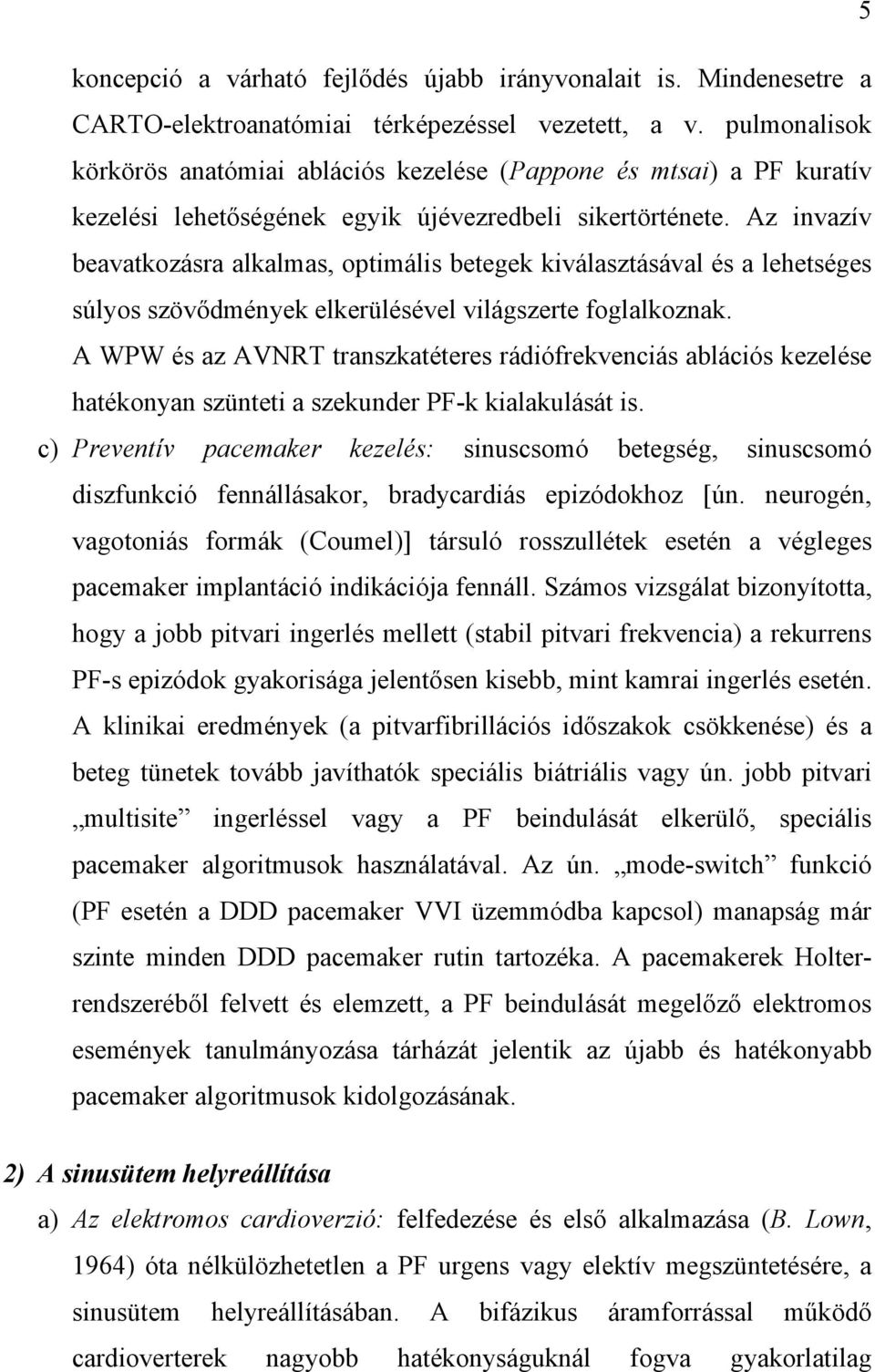 Az invazív beavatkozásra alkalmas, optimális betegek kiválasztásával és a lehetséges súlyos szövődmények elkerülésével világszerte foglalkoznak.