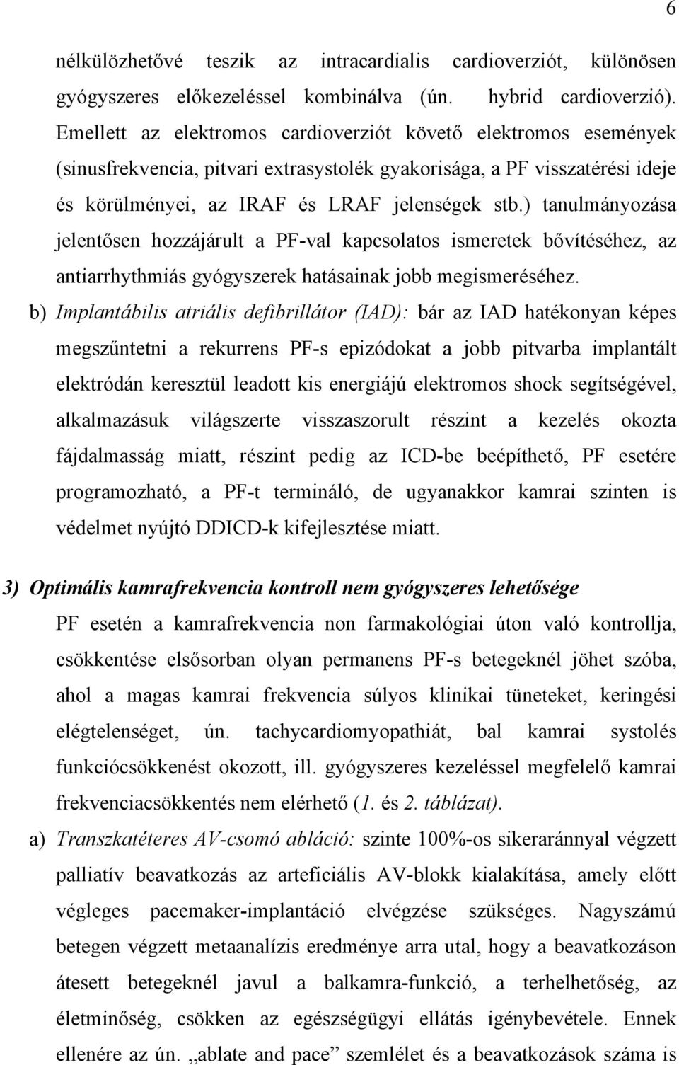 ) tanulmányozása jelentősen hozzájárult a PF-val kapcsolatos ismeretek bővítéséhez, az antiarrhythmiás gyógyszerek hatásainak jobb megismeréséhez.