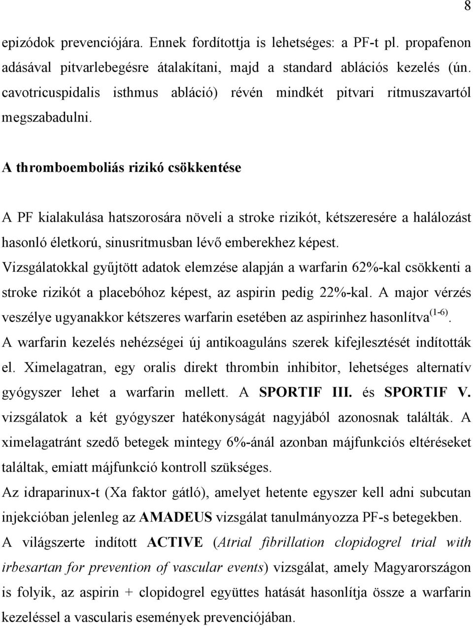 A thromboemboliás rizikó csökkentése A PF kialakulása hatszorosára növeli a stroke rizikót, kétszeresére a halálozást hasonló életkorú, sinusritmusban lévő emberekhez képest.