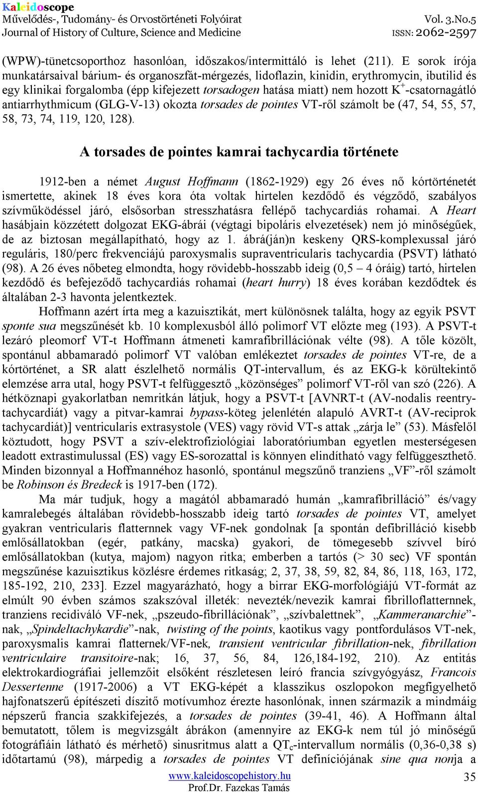 -csatornagátló antiarrhythmicum (GLG-V-13) okozta torsades de pointes VT-ről számolt be (47, 54, 55, 57, 58, 73, 74, 119, 120, 128).