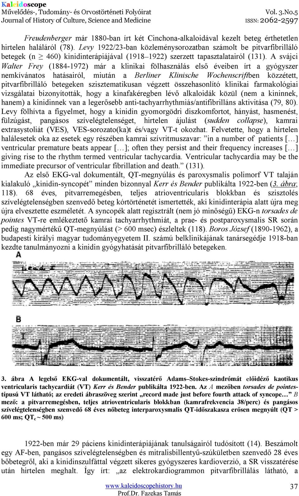 A svájci Walter Frey (1884-1972) már a klinikai fölhasználás első éveiben írt a gyógyszer nemkívánatos hatásairól, miután a Berliner Klinische Wochenscriftben közzétett, pitvarfibrilláló betegeken