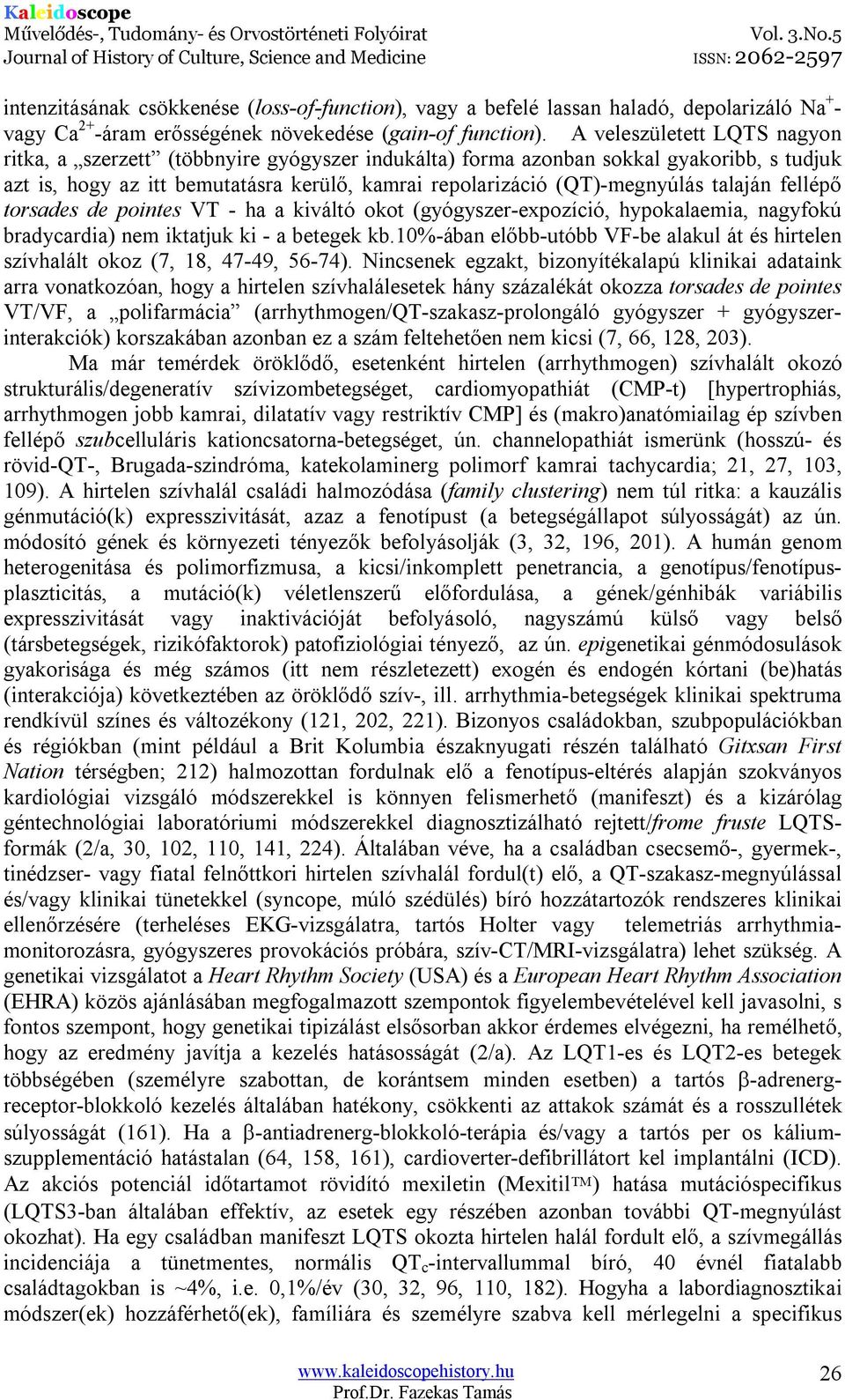 talaján fellépő torsades de pointes VT - ha a kiváltó okot (gyógyszer-expozíció, hypokalaemia, nagyfokú bradycardia) nem iktatjuk ki - a betegek kb.