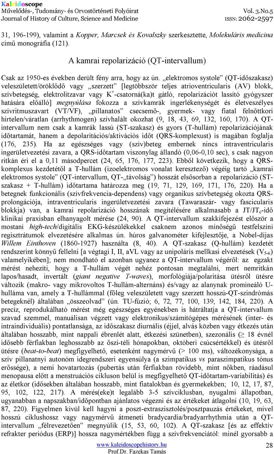 elektromos systole (QT-időszakasz) veleszületett/öröklődő vagy szerzett [legtöbbször teljes atrioventricularis (AV) blokk, szívbetegség, elektrolitzavar vagy K + -csatorná(ka)t gátló, repolarizációt