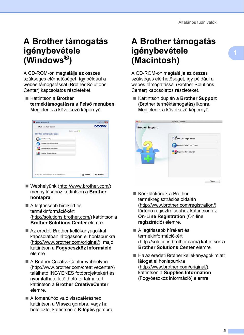 Megjelenik a következő képernyő: A Brother támogatás igénybevétele (Macintosh) 1 A CD-ROM-on megtalálja az összes szükséges elérhetőséget, így például a webes támogatással (Brother Solutions Center)