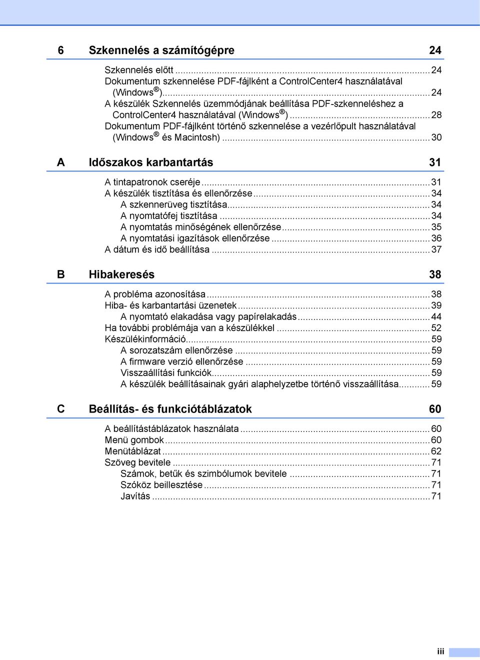 ..28 Dokumentum PDF-fájlként történő szkennelése a vezérlőpult használatával (Windows és Macintosh)...30 A Időszakos karbantartás 31 A tintapatronok cseréje...31 A készülék tisztítása és ellenőrzése.