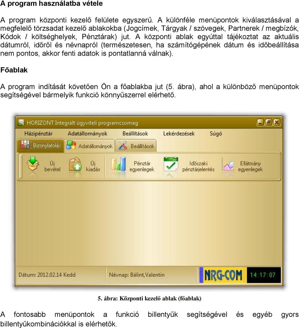 A központi ablak egyúttal tájékoztat az aktuális dátumról, időről és névnapról (természetesen, ha számítógépének dátum és időbeállítása nem pontos, akkor fenti adatok is pontatlanná