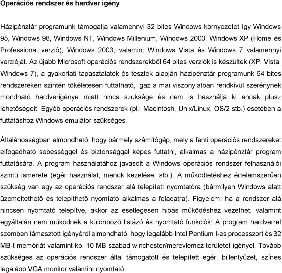 Az újabb Microsoft operációs rendszerekből 64 bites verziók is készültek (XP, Vista, Windows 7), a gyakorlati tapasztalatok és tesztek alapján házipénztár programunk 64 bites rendszereken szintén