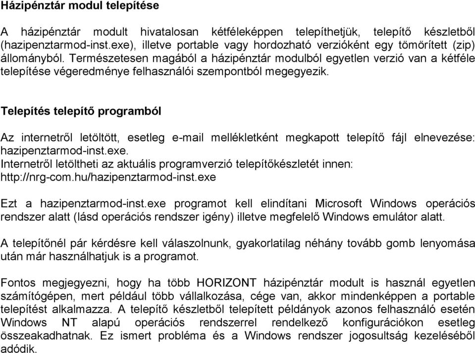 Természetesen magából a házipénztár modulból egyetlen verzió van a kétféle telepítése végeredménye felhasználói szempontból megegyezik.