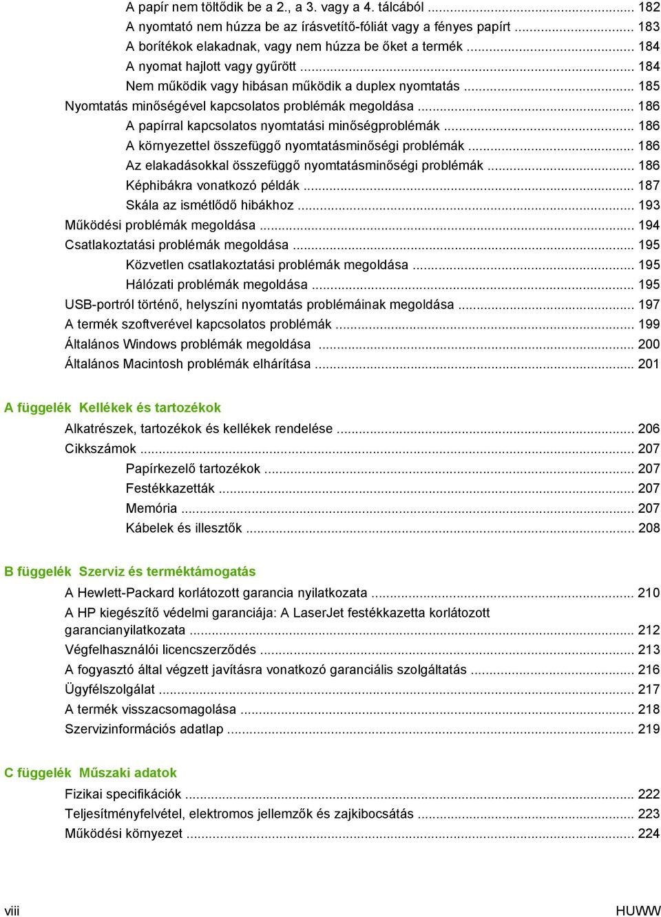 .. 186 A papírral kapcsolatos nyomtatási minőségproblémák... 186 A környezettel összefüggő nyomtatásminőségi problémák... 186 Az elakadásokkal összefüggő nyomtatásminőségi problémák.