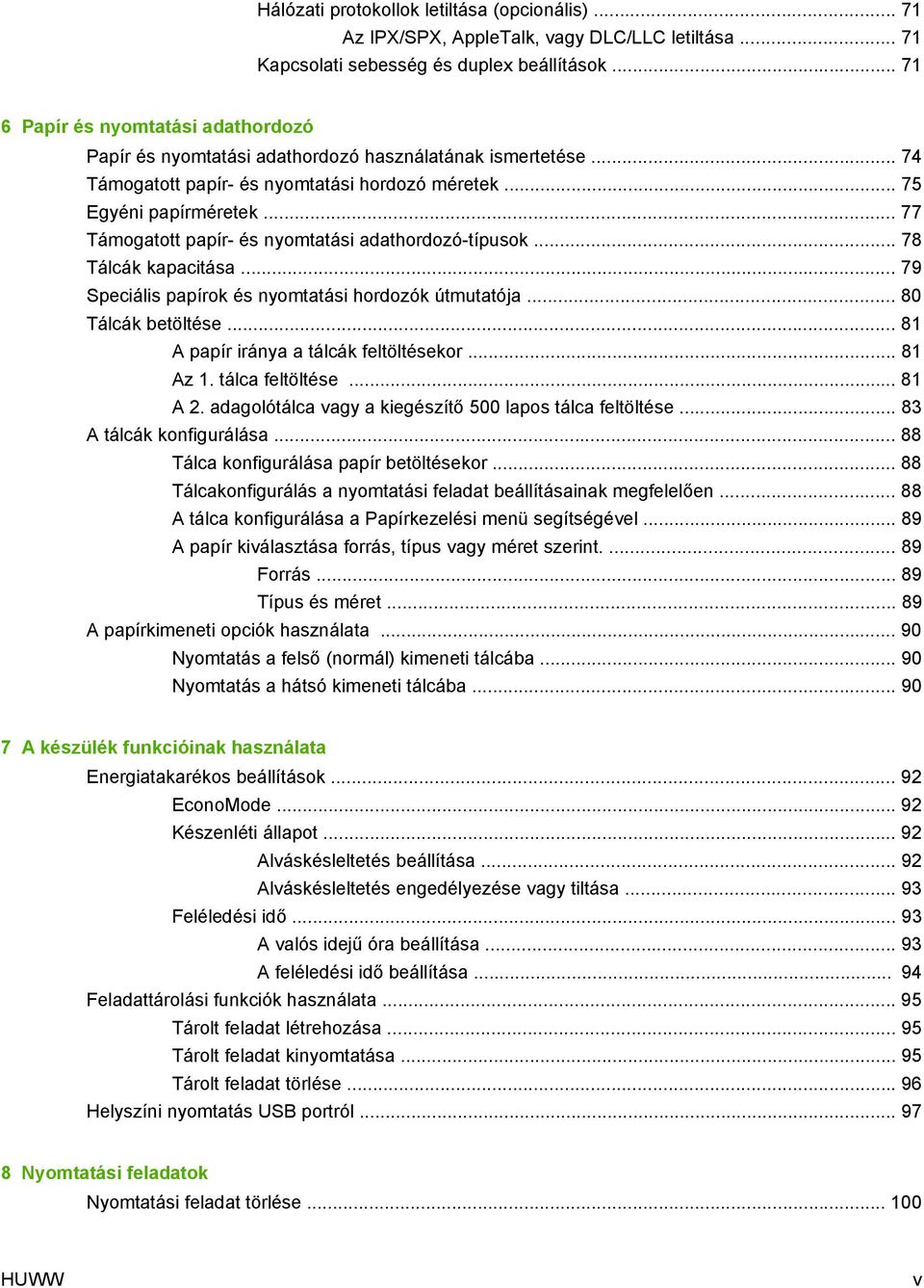 .. 77 Támogatott papír- és nyomtatási adathordozó-típusok... 78 Tálcák kapacitása... 79 Speciális papírok és nyomtatási hordozók útmutatója... 80 Tálcák betöltése.