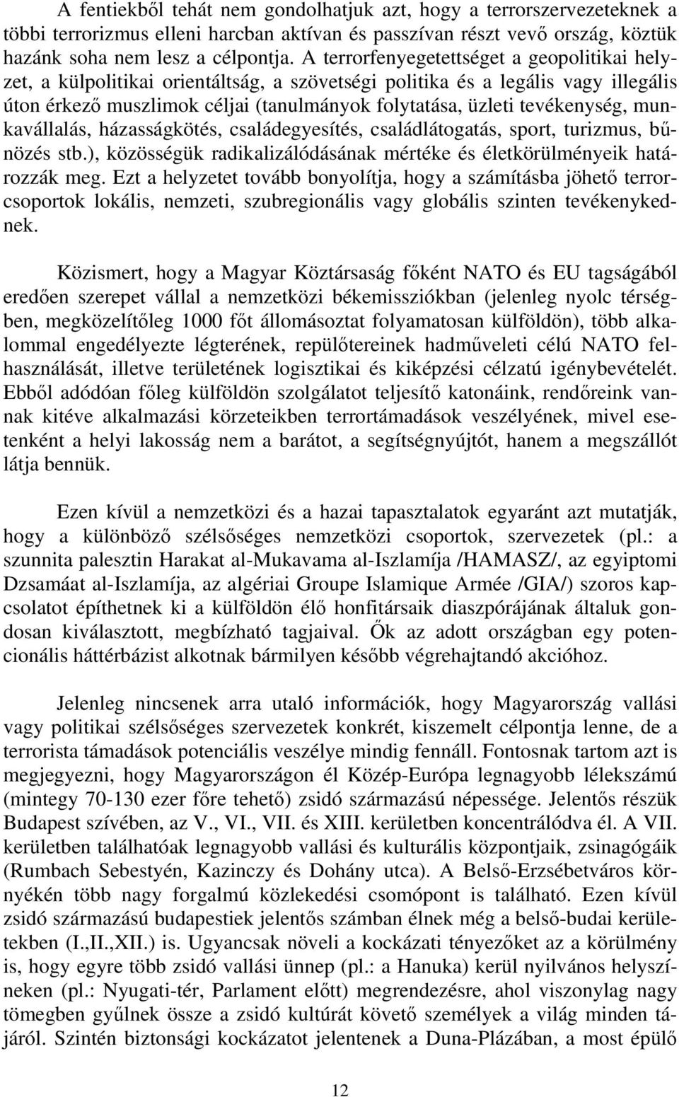 tevékenység, munkavállalás, házasságkötés, családegyesítés, családlátogatás, sport, turizmus, bűnözés stb.), közösségük radikalizálódásának mértéke és életkörülményeik határozzák meg.