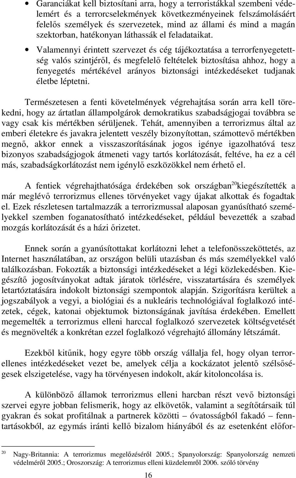 Valamennyi érintett szervezet és cég tájékoztatása a terrorfenyegetettség valós szintjéről, és megfelelő feltételek biztosítása ahhoz, hogy a fenyegetés mértékével arányos biztonsági intézkedéseket