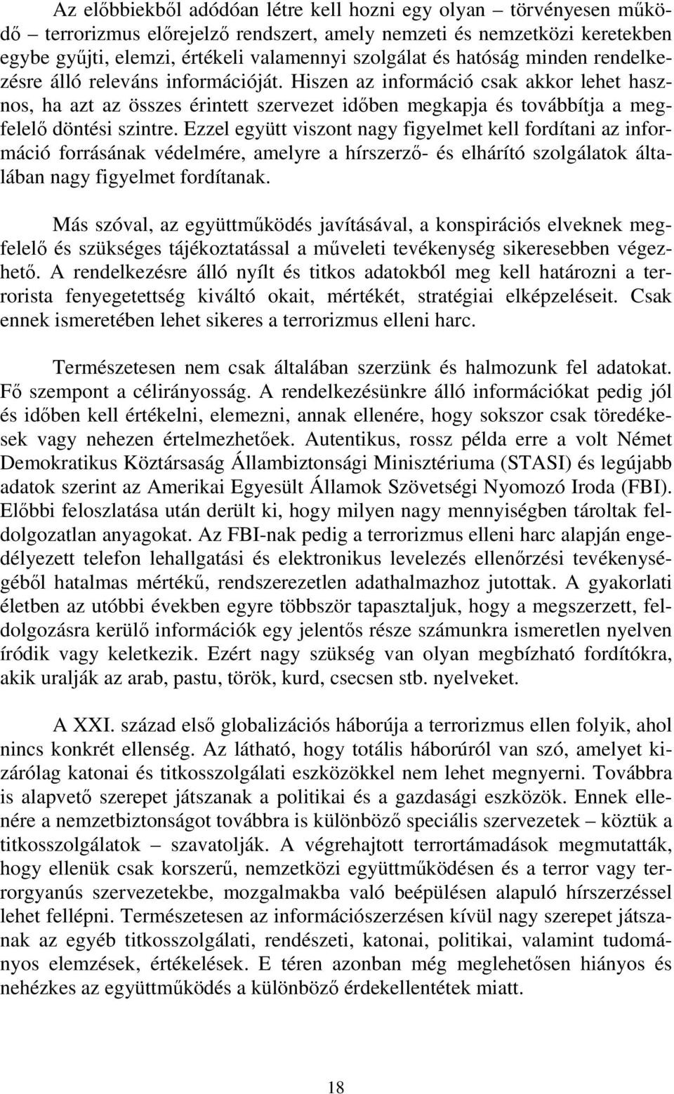 Ezzel együtt viszont nagy figyelmet kell fordítani az információ forrásának védelmére, amelyre a hírszerző- és elhárító szolgálatok általában nagy figyelmet fordítanak.