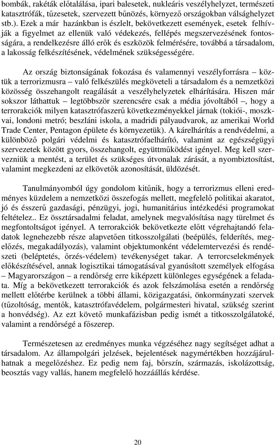 felmérésére, továbbá a társadalom, a lakosság felkészítésének, védelmének szükségességére.