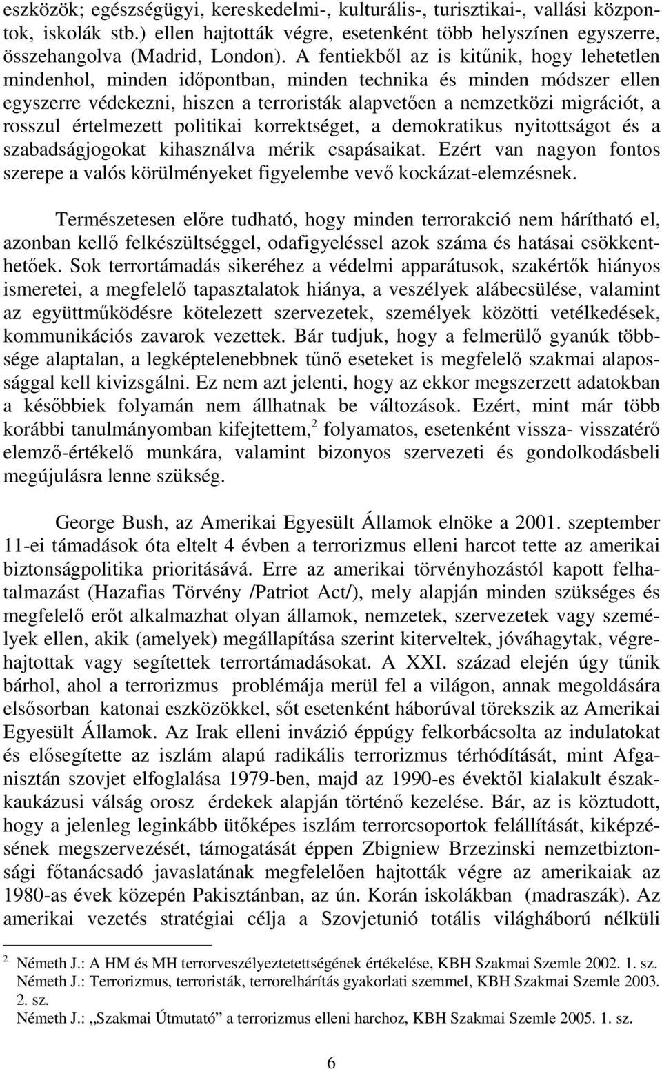 rosszul értelmezett politikai korrektséget, a demokratikus nyitottságot és a szabadságjogokat kihasználva mérik csapásaikat.