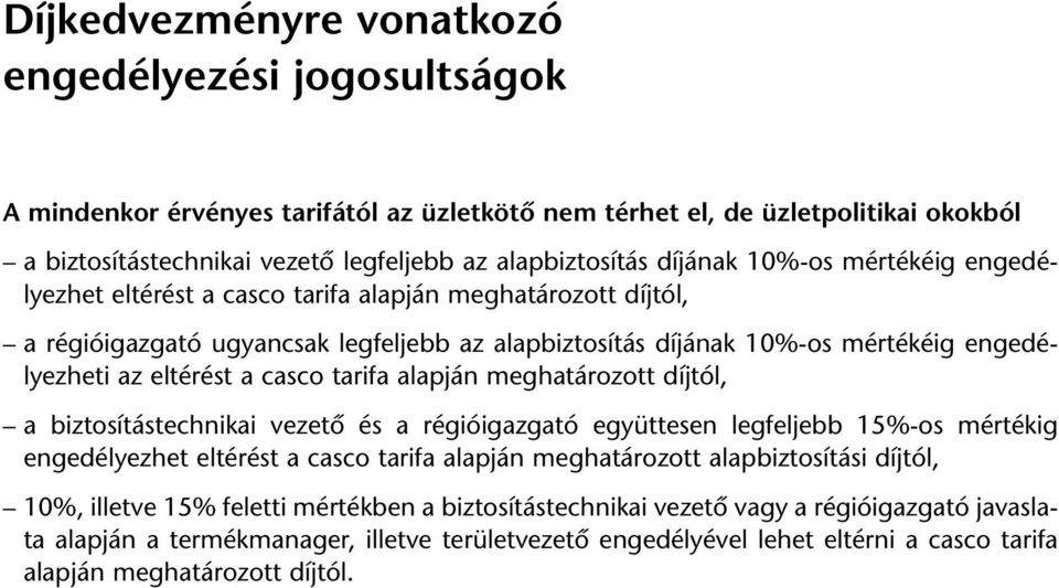 a casco tarifa alapján meghatározott díjtól, a biztosítástechnikai vezetô és a régióigazgató együttesen legfeljebb 15%-os mértékig engedélyezhet eltérést a casco tarifa alapján meghatározott