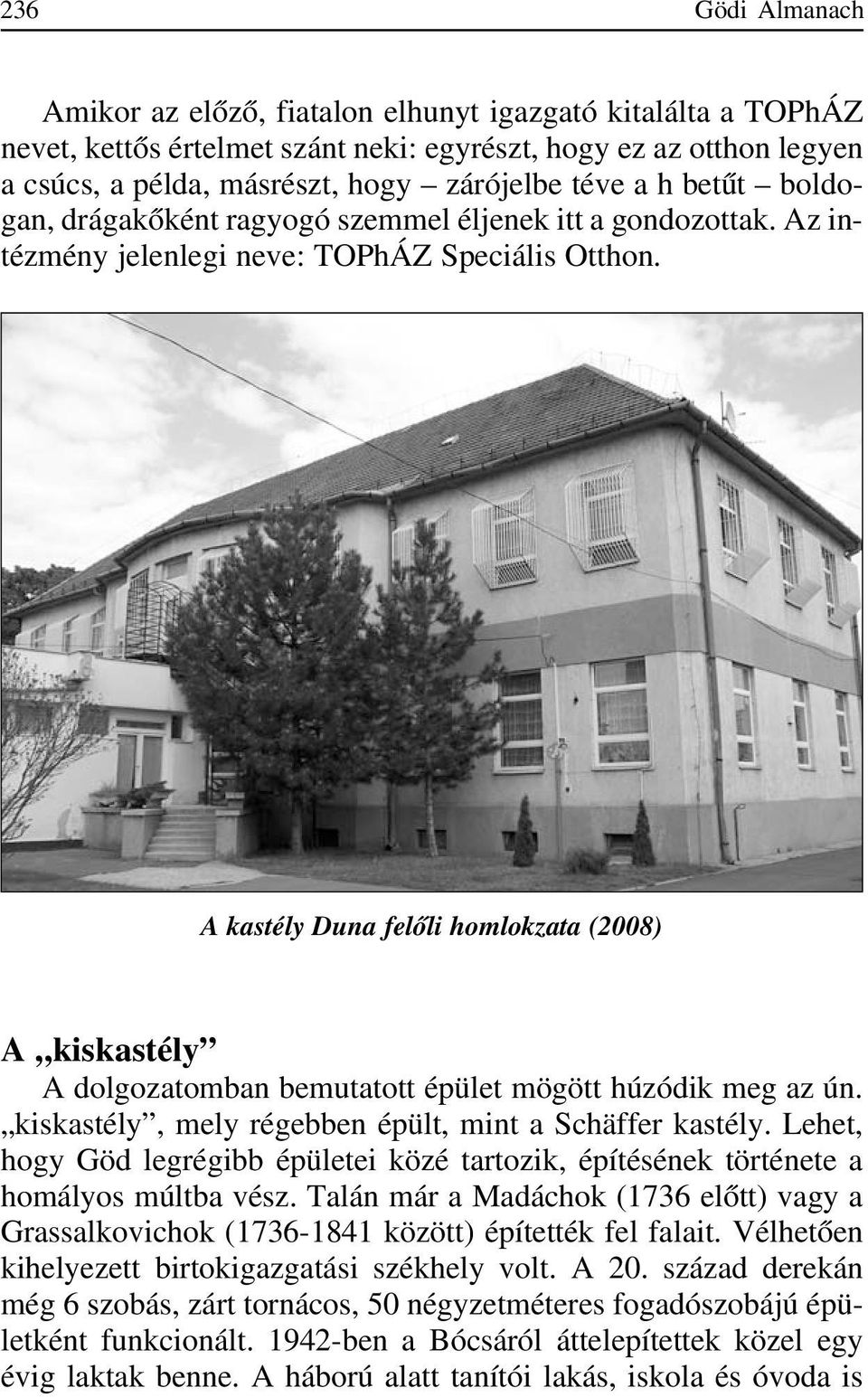 A kastély Duna felõli homlokzata (2008) A kiskastély A dolgozatomban bemutatott épület mögött húzódik meg az ún. kiskastély, mely régebben épült, mint a Schäffer kastély.