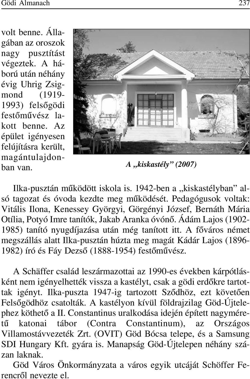 Pedagógusok voltak: Vitális Ilona, Kenessey Györgyi, Görgényi József, Bernáth Mária Otília, Potyó Imre tanítók, Jakab Aranka óvónõ. Ádám Lajos (1902-1985) tanító nyugdíjazása után még tanított itt.