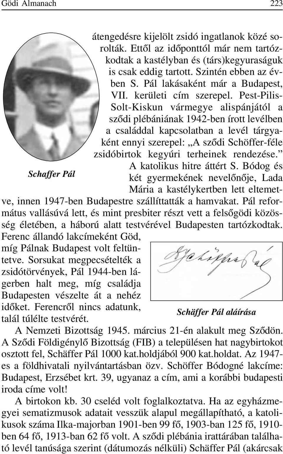 Pest-Pilis- Solt-Kiskun vármegye alispánjától a szõdi plébániának 1942-ben írott levélben a családdal kapcsolatban a levél tárgyaként ennyi szerepel: A szõdi Schöffer-féle zsidóbirtok kegyúri