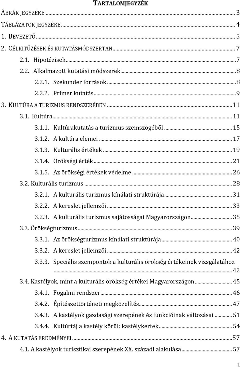 .. 19 3.1.4. Örökségi érték... 21 3.1.5. Az örökségi értékek védelme... 26 3.2. Kulturális turizmus... 28 3.2.1. A kulturális turizmus kínálati struktúrája... 31 3.2.2. A kereslet jellemzői... 33 3.2.3. A kulturális turizmus sajátosságai Magyarországon.