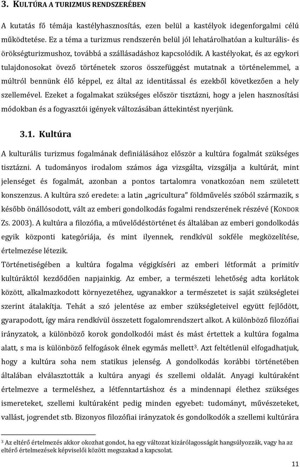 A kastélyokat, és az egykori tulajdonosokat övező történetek szoros összefüggést mutatnak a történelemmel, a múltról bennünk élő képpel, ez által az identitással és ezekből következően a hely