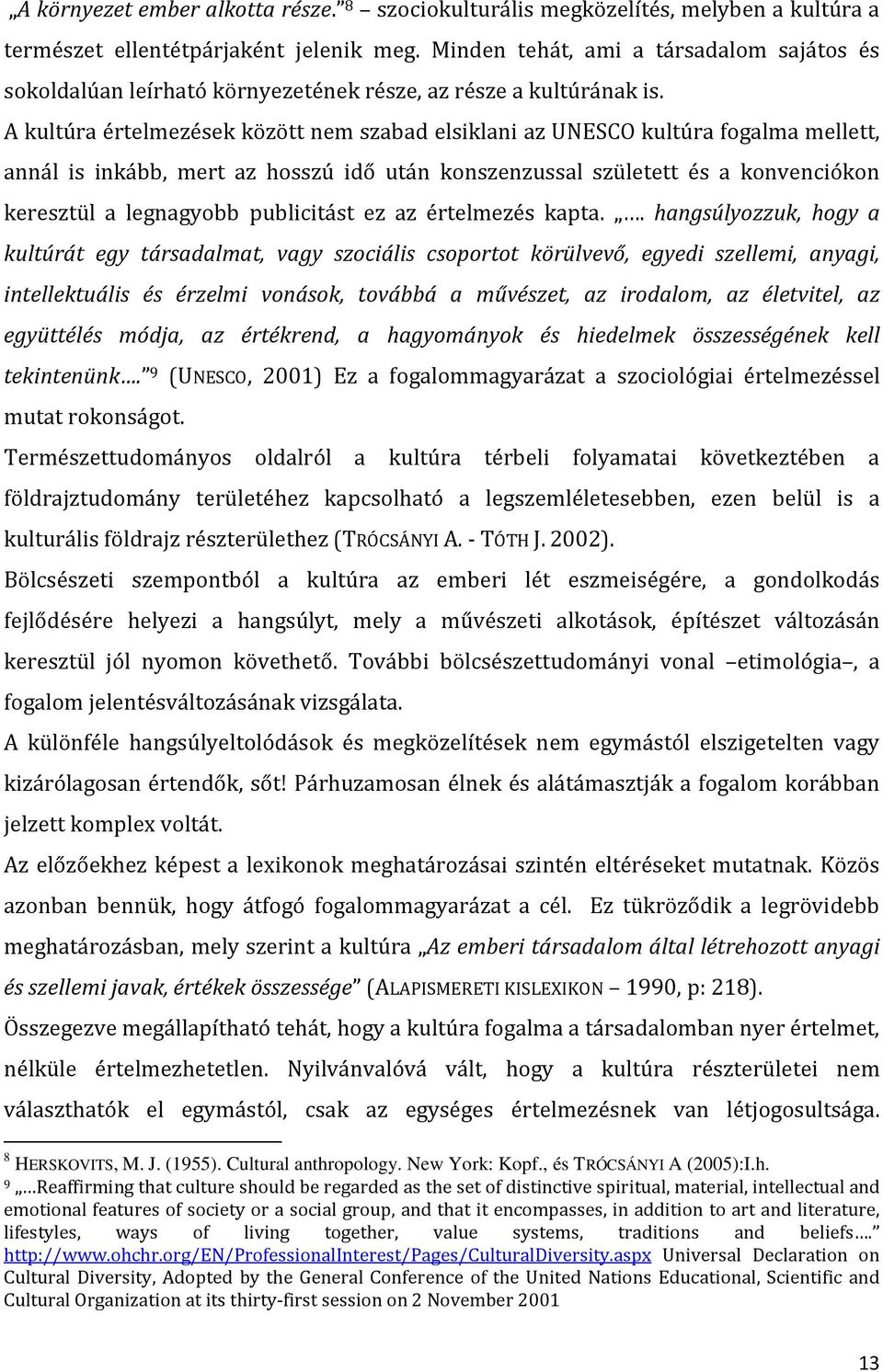 A kultúra értelmezések között nem szabad elsiklani az UNESCO kultúra fogalma mellett, annál is inkább, mert az hosszú idő után konszenzussal született és a konvenciókon keresztül a legnagyobb