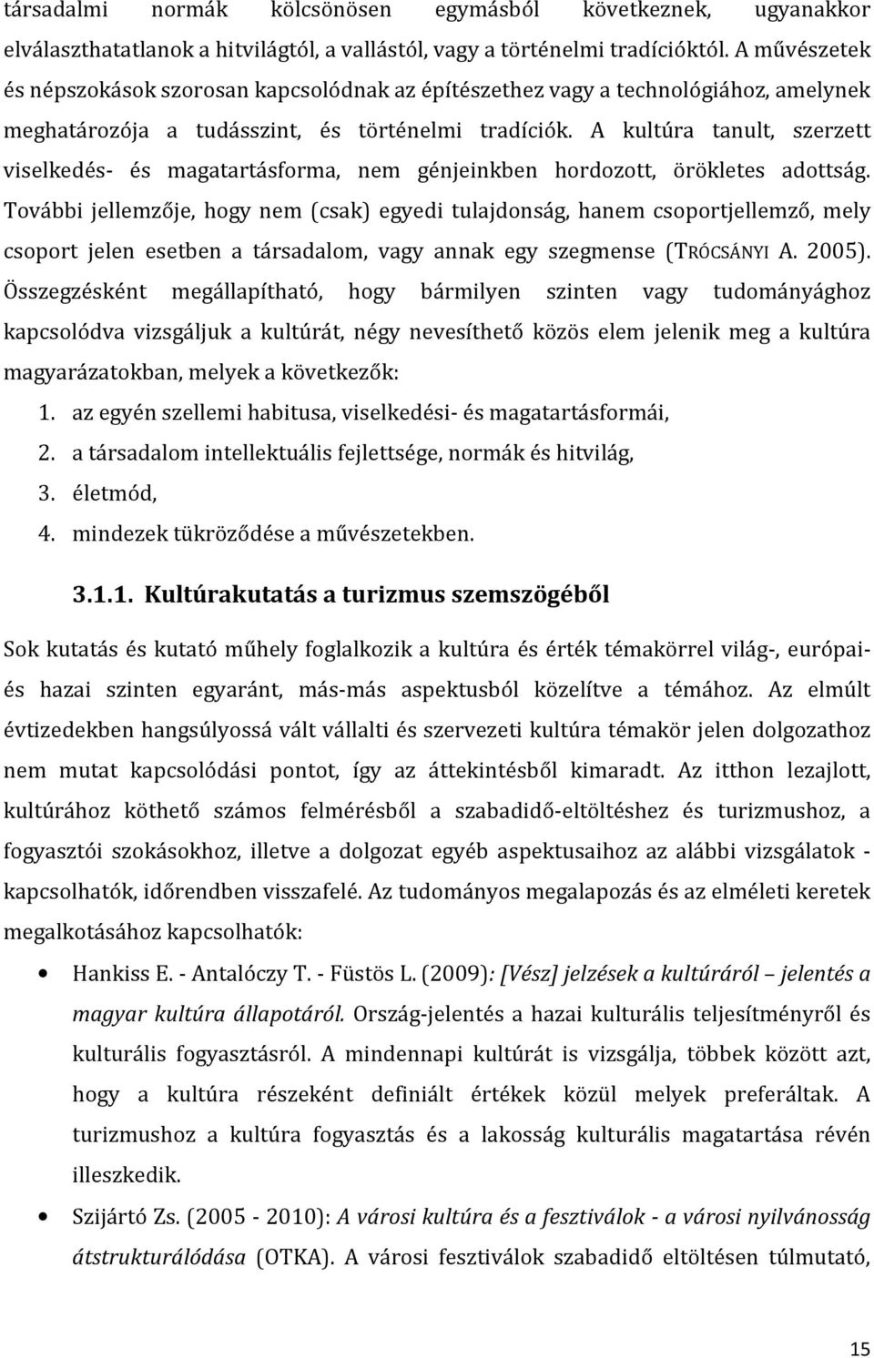 A kultúra tanult, szerzett viselkedés- és magatartásforma, nem génjeinkben hordozott, örökletes adottság.