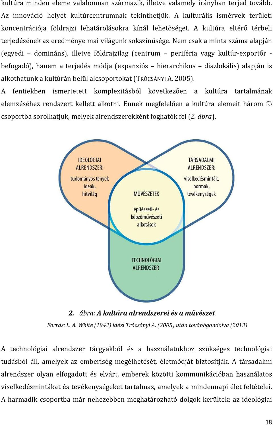 Nem csak a minta száma alapján (egyedi domináns), illetve földrajzilag (centrum periféria vagy kultúr-exportőr - befogadó), hanem a terjedés módja (expanziós hierarchikus diszlokális) alapján is