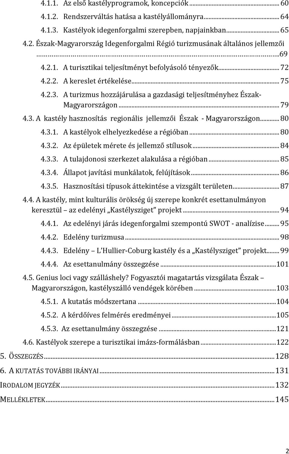 .. 80 4.3.1. A kastélyok elhelyezkedése a régióban... 80 4.3.2. Az épületek mérete és jellemző stílusok... 84 4.3.3. A tulajdonosi szerkezet alakulása a régióban... 85 4.3.4. Állapot javítási munkálatok, felújítások.