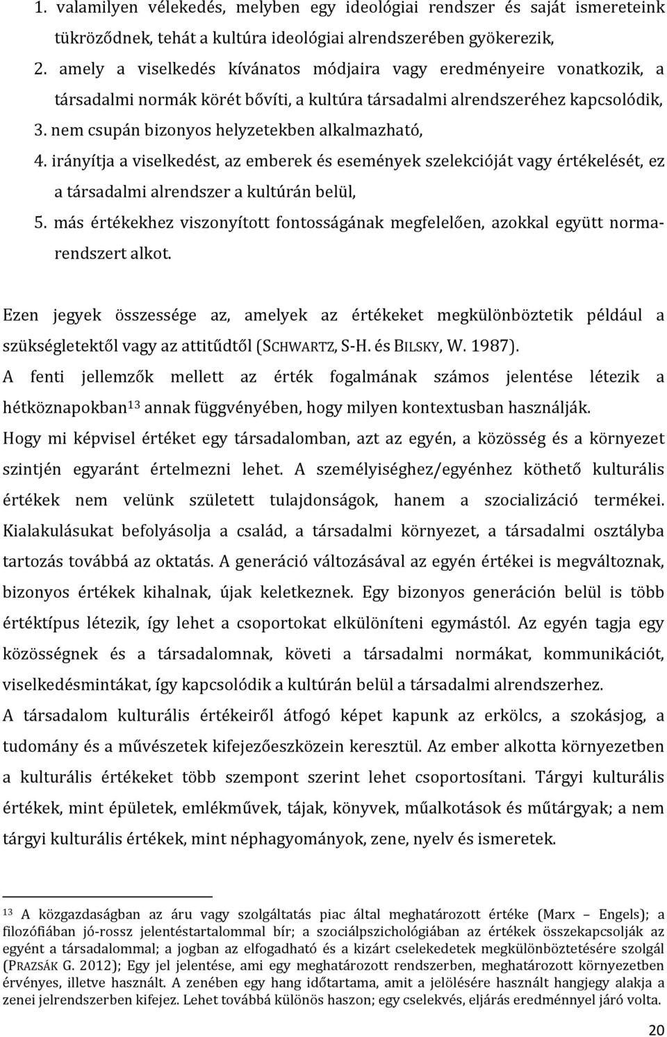 nem csupán bizonyos helyzetekben alkalmazható, 4. irányítja a viselkedést, az emberek és események szelekcióját vagy értékelését, ez a társadalmi alrendszer a kultúrán belül, 5.