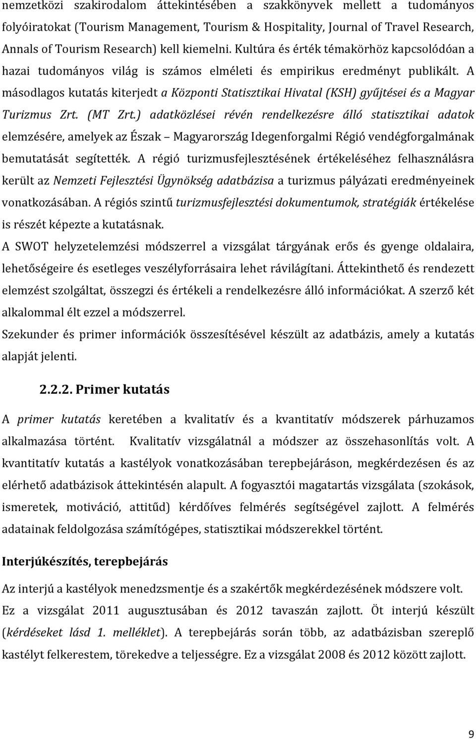 A másodlagos kutatás kiterjedt a Központi Statisztikai Hivatal (KSH) gyűjtései és a Magyar Turizmus Zrt. (MT Zrt.