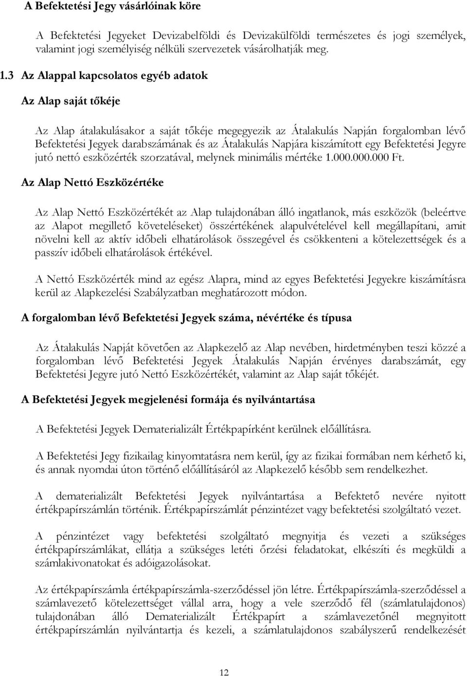 Napjára kiszámított egy Befektetési Jegyre jutó nettó eszközérték szorzatával, melynek minimális mértéke 1.000.000.000 Ft.