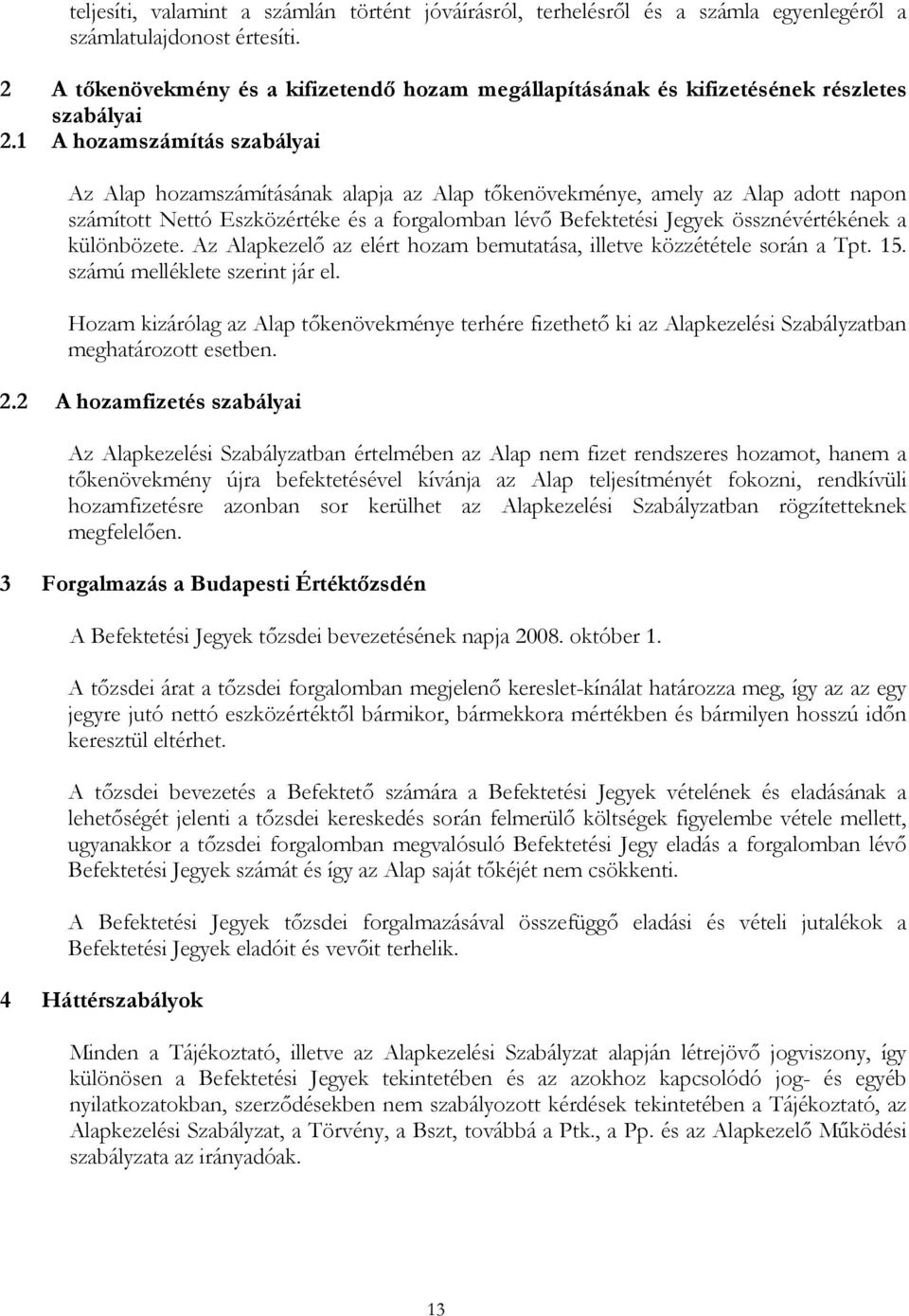 1 A hozamszámítás szabályai Az Alap hozamszámításának alapja az Alap tőkenövekménye, amely az Alap adott napon számított Nettó Eszközértéke és a forgalomban lévő Befektetési Jegyek össznévértékének a