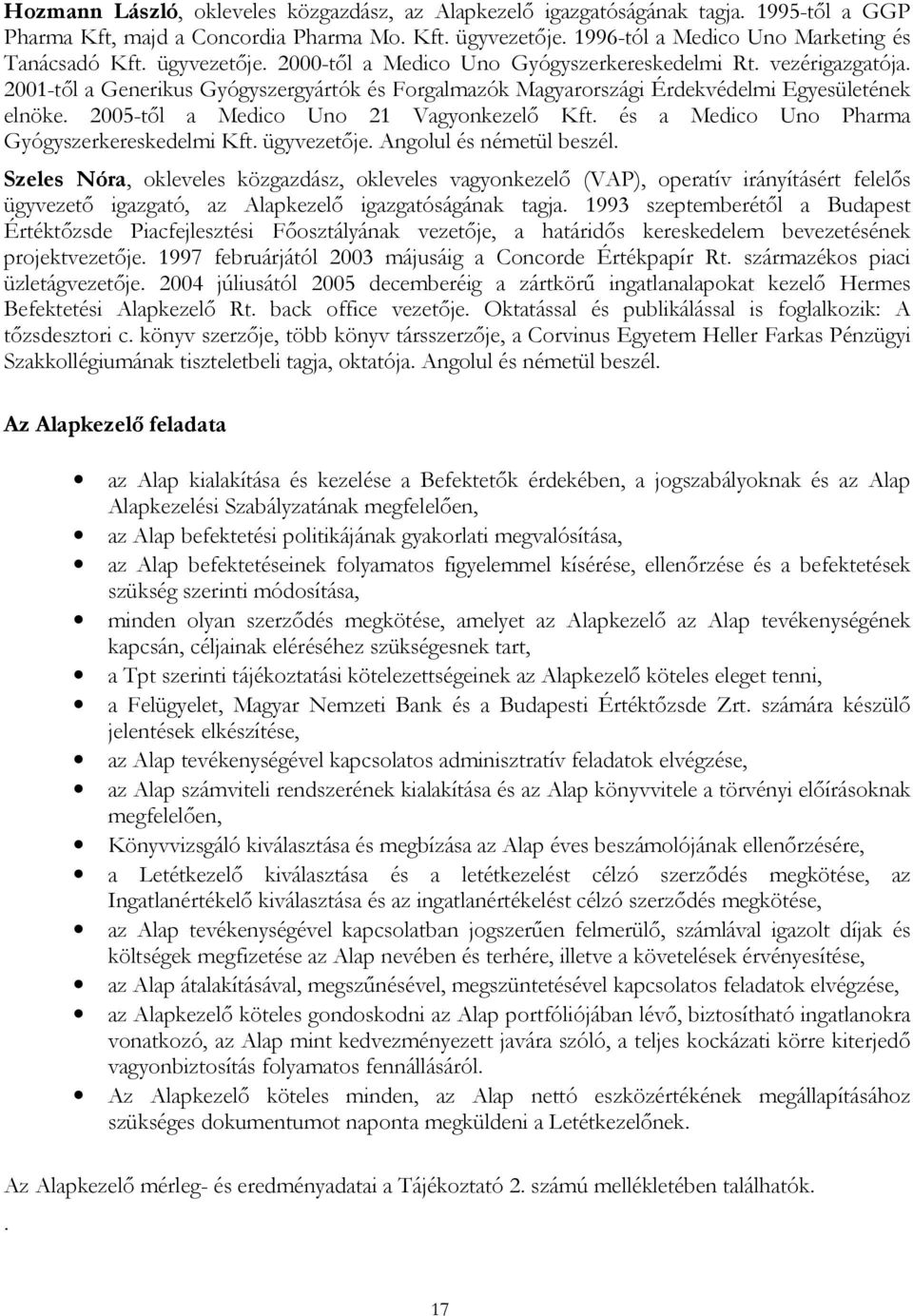 2005-től a Medico Uno 21 Vagyonkezelő Kft. és a Medico Uno Pharma Gyógyszerkereskedelmi Kft. ügyvezetője. Angolul és németül beszél.