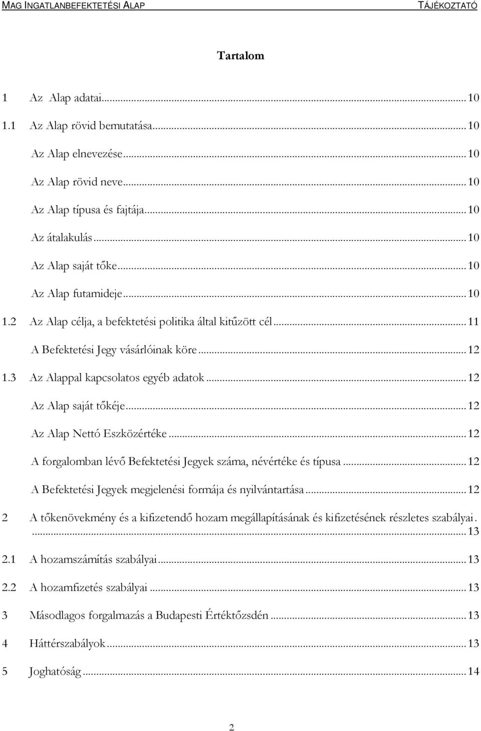 ..12 Az Alap saját tőkéje...12 Az Alap Nettó Eszközértéke...12 A forgalomban lévő Befektetési Jegyek száma, névértéke és típusa...12 A Befektetési Jegyek megjelenési formája és nyilvántartása.