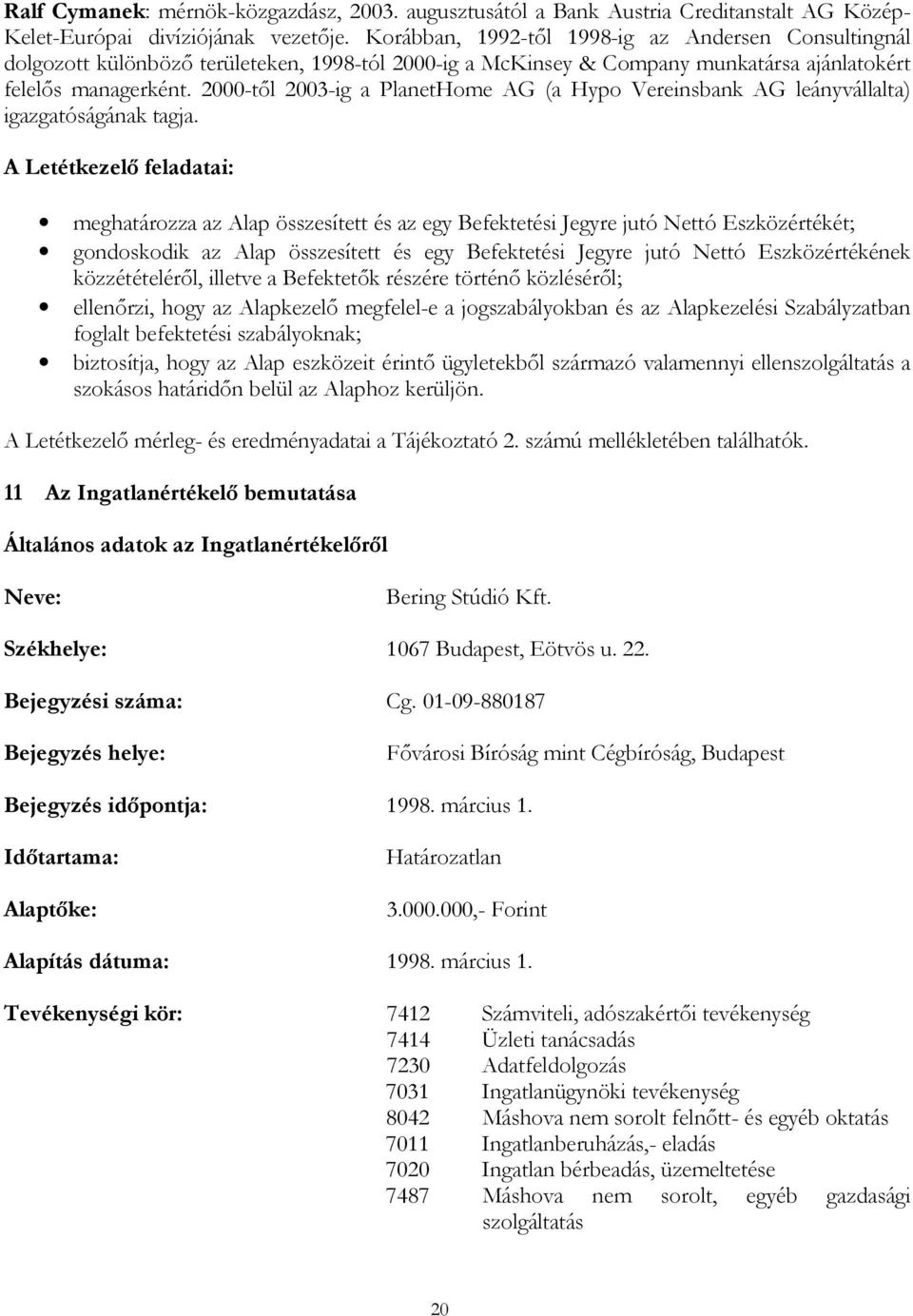 2000-től 2003-ig a PlanetHome AG (a Hypo Vereinsbank AG leányvállalta) igazgatóságának tagja.