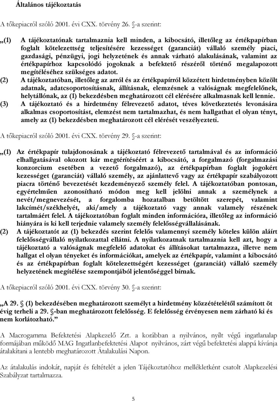 pénzügyi, jogi helyzetének és annak várható alakulásának, valamint az értékpapírhoz kapcsolódó jogoknak a befektető részéről történő megalapozott megítéléséhez szükséges adatot.