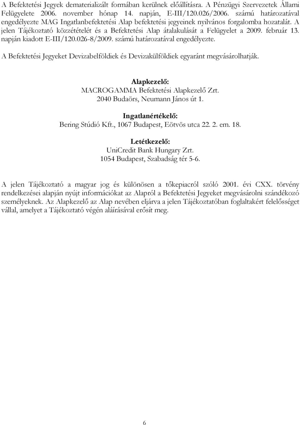 A jelen Tájékoztató közzétételét és a Befektetési Alap átalakulását a Felügyelet a 2009. február 13. napján kiadott E-III/120.026-8/2009. számú határozatával engedélyezte.