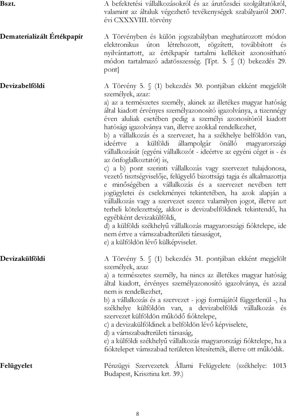 törvény A Törvényben és külön jogszabályban meghatározott módon elektronikus úton létrehozott, rögzített, továbbított és nyilvántartott, az értékpapír tartalmi kellékeit azonosítható módon tartalmazó