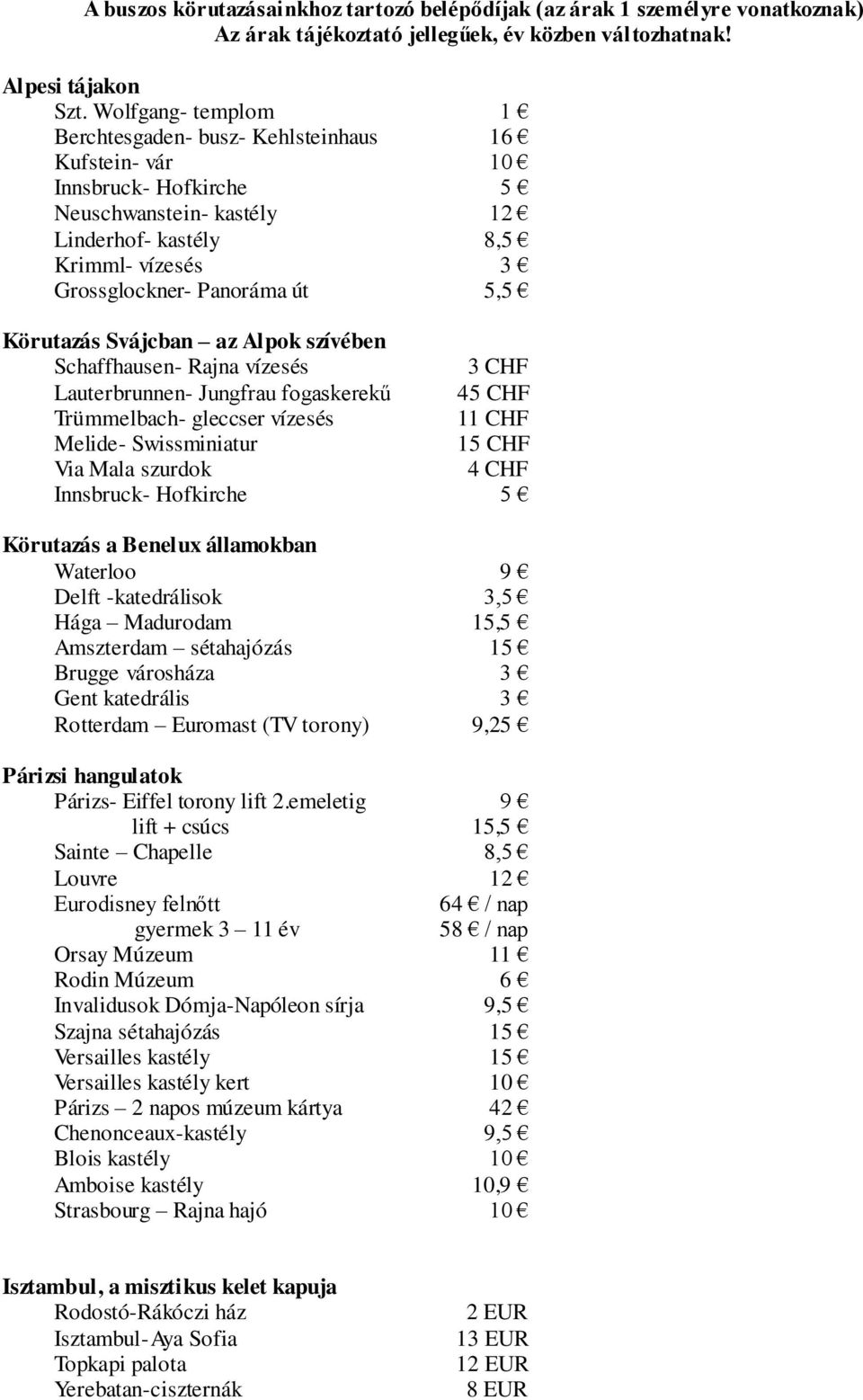 Körutazás Svájcban az Alpok szívében Schaffhausen- Rajna vízesés 3 CHF Lauterbrunnen- Jungfrau fogaskerekű 45 CHF Trümmelbach- gleccser vízesés 11 CHF Melide- Swissminiatur 15 CHF Via Mala szurdok 4