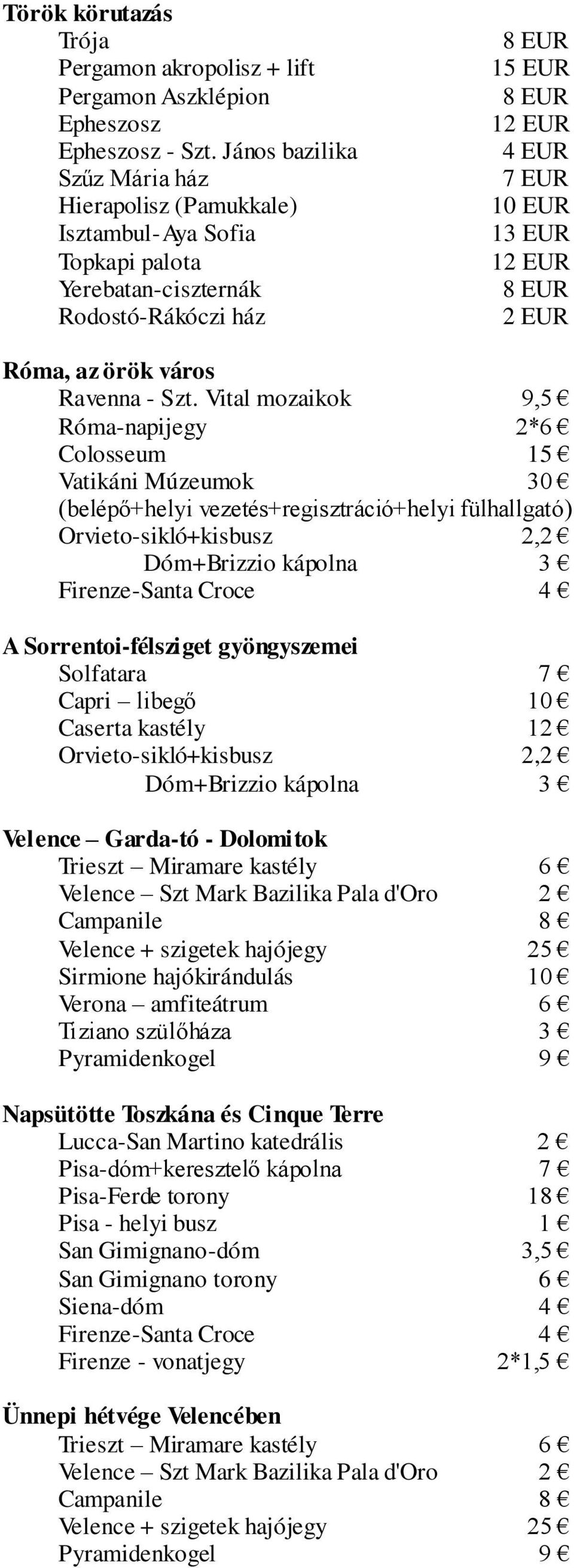 Szt. Vital mozaikok 9,5 Róma-napijegy 2*6 Colosseum 15 Vatikáni Múzeumok 30 (belépő+helyi vezetés+regisztráció+helyi fülhallgató) Orvieto-sikló+kisbusz 2,2 Dóm+Brizzio kápolna 3 Firenze-Santa Croce 4