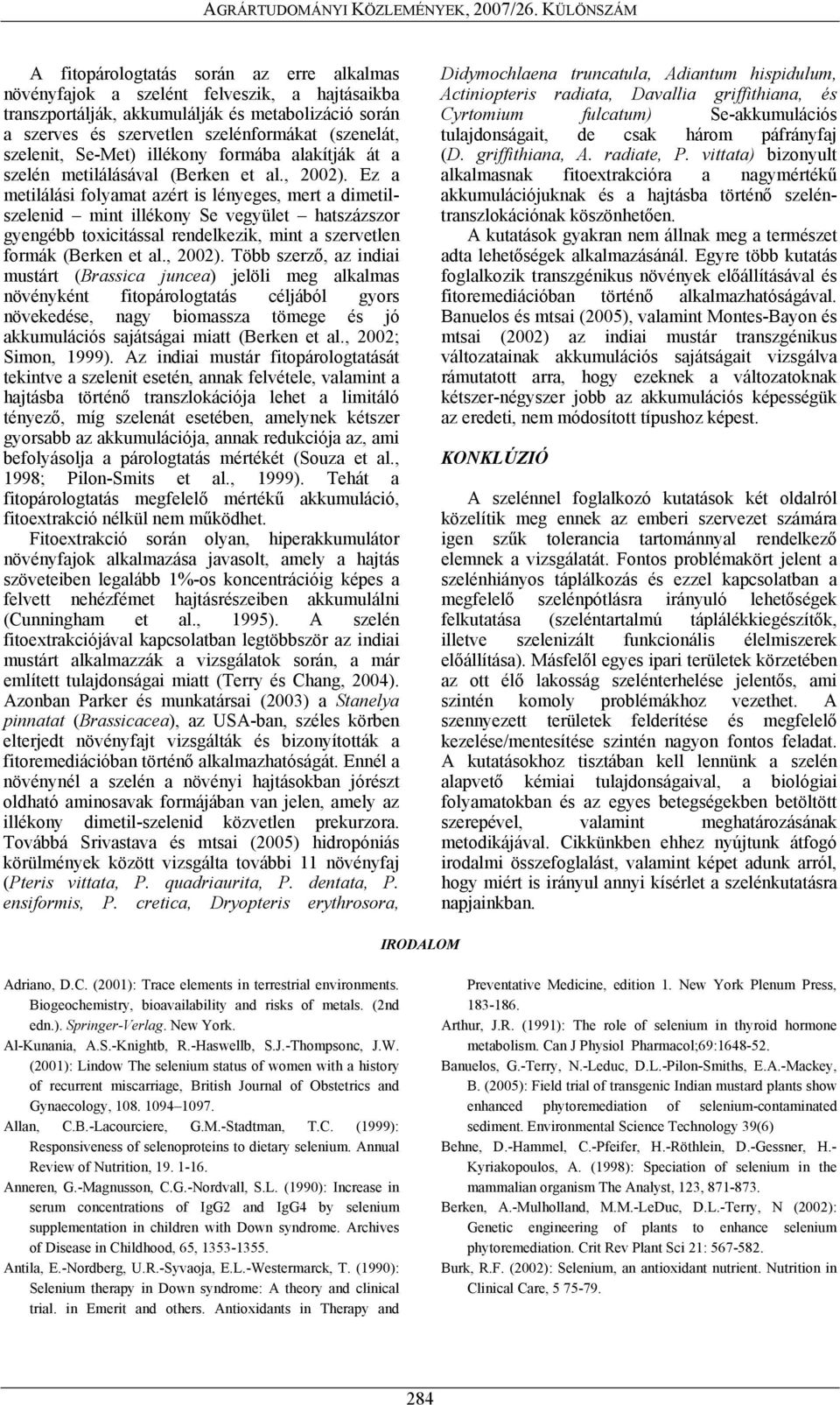 Ez a metilálási folyamat azért is lényeges, mert a dimetilszelenid mint illékony Se vegyület hatszázszor gyengébb toxicitással rendelkezik, mint a szervetlen formák (Berken et al., 2002).