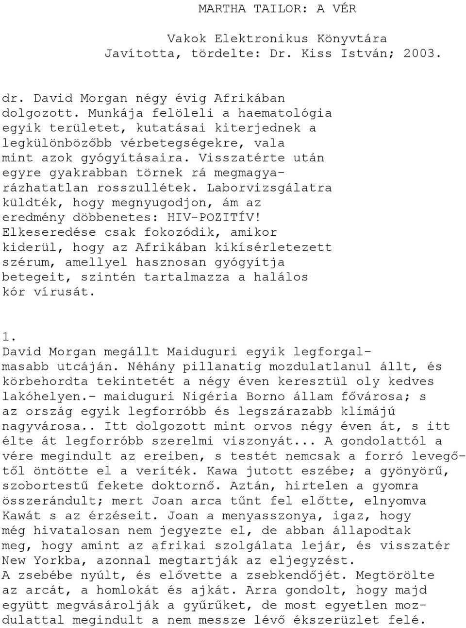 Visszatérte után egyre gyakrabban törnek rá megmagyarázhatatlan rosszullétek. Laborvizsgálatra küldték, hogy megnyugodjon, ám az eredmény döbbenetes: HIV-POZITÍV!