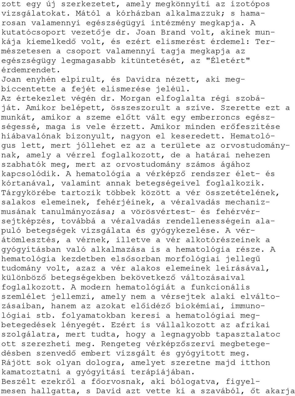 Joan enyhén elpirult, és Davidra nézett, aki megbiccentette a fejét elismerése jeléül. Az értekezlet végén dr. Morgan elfoglalta régi szobáját. Amikor belépett, összeszorult a szíve.