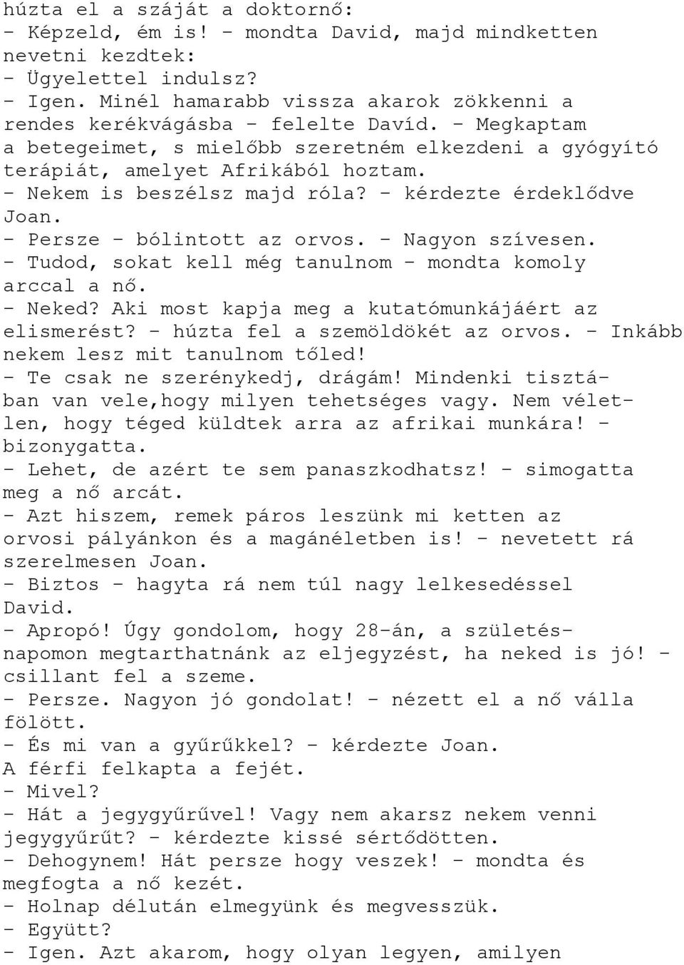 - Nekem is beszélsz majd róla? - kérdezte érdeklődve Joan. - Persze - bólintott az orvos. - Nagyon szívesen. - Tudod, sokat kell még tanulnom - mondta komoly arccal a nő. - Neked?