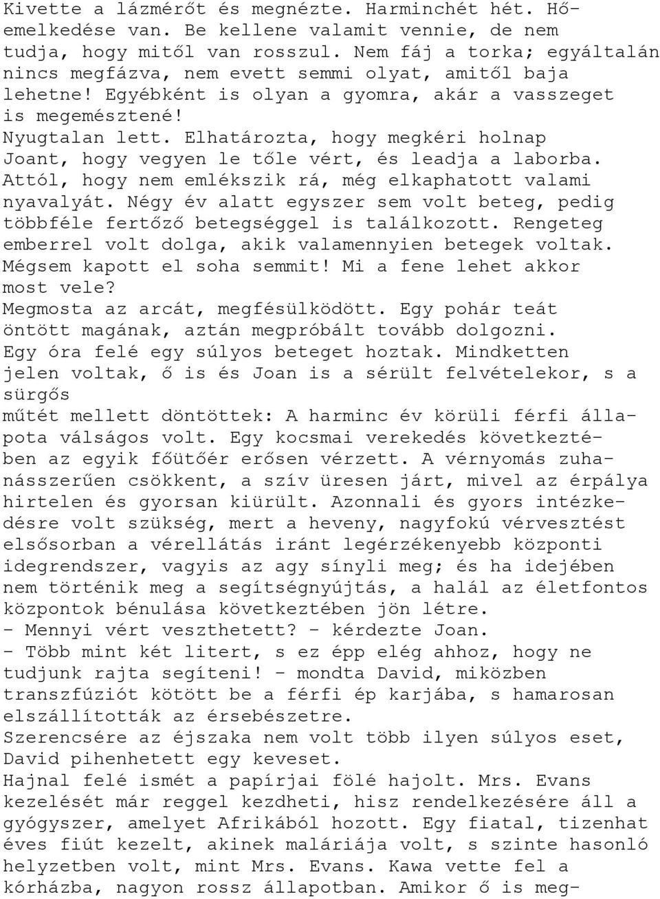 Elhatározta, hogy megkéri holnap Joant, hogy vegyen le tőle vért, és leadja a laborba. Attól, hogy nem emlékszik rá, még elkaphatott valami nyavalyát.