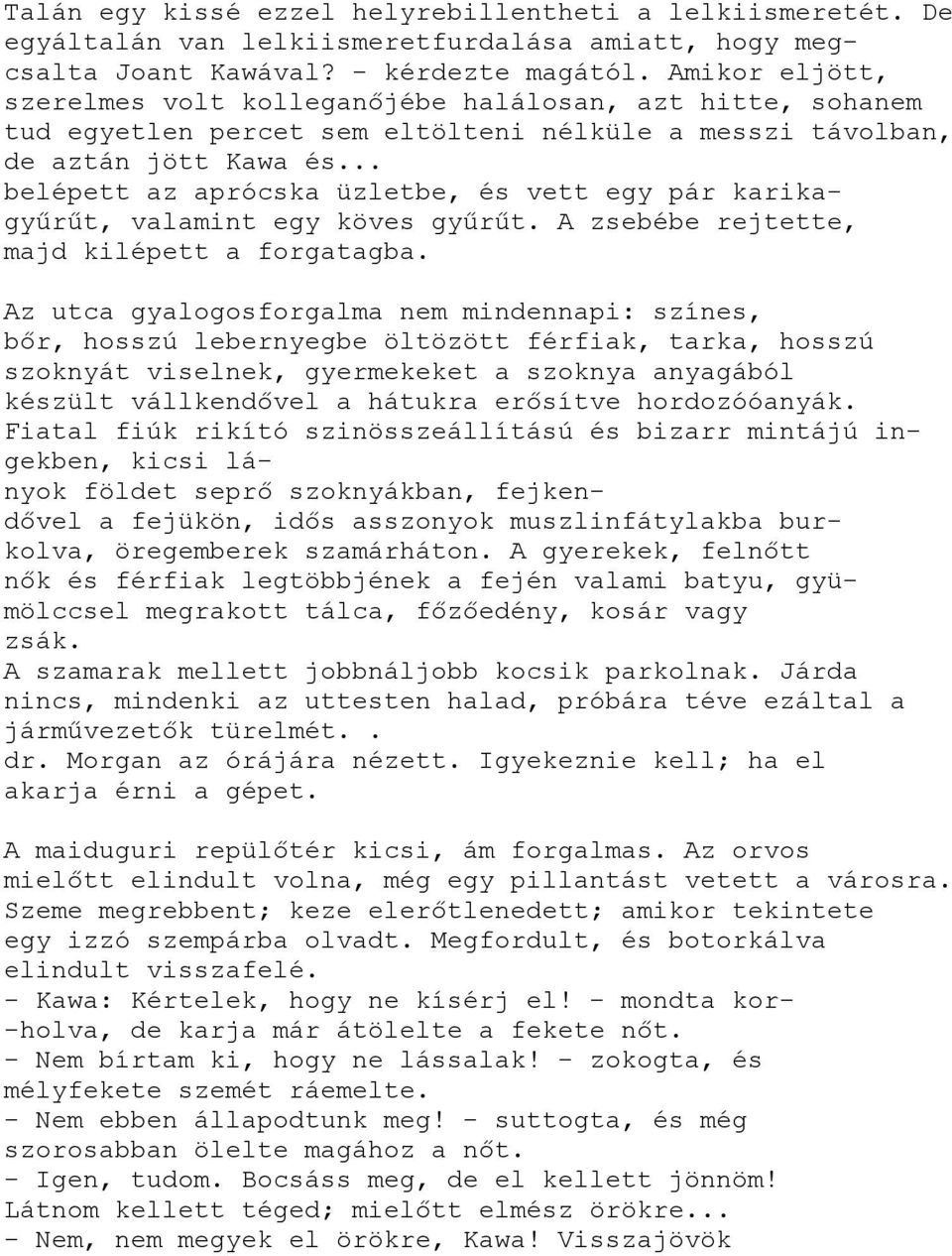 .. belépett az aprócska üzletbe, és vett egy pár karikagyűrűt, valamint egy köves gyűrűt. A zsebébe rejtette, majd kilépett a forgatagba.