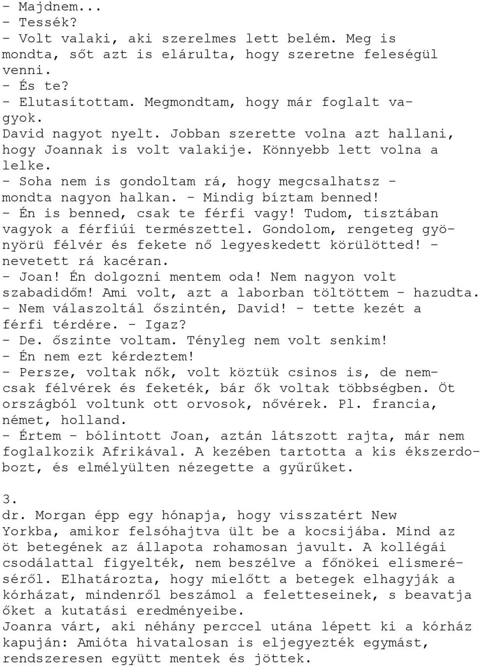 - Mindig bíztam benned! - Én is benned, csak te férfi vagy! Tudom, tisztában vagyok a férfiúi természettel. Gondolom, rengeteg gyönyörü félvér és fekete nő legyeskedett körülötted!